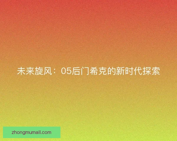 未来旋风：05后门希克的新时代探索